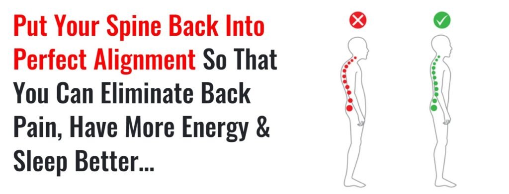 Put Your Spine Back Into Perfect Alignment So That You Can Eliminate Back Pain, Have More Energy & Sleep Better